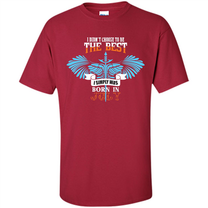 July. I Didnäó»t Choose To Be The Best I Simply Was Born In July T-shirt Cardinal