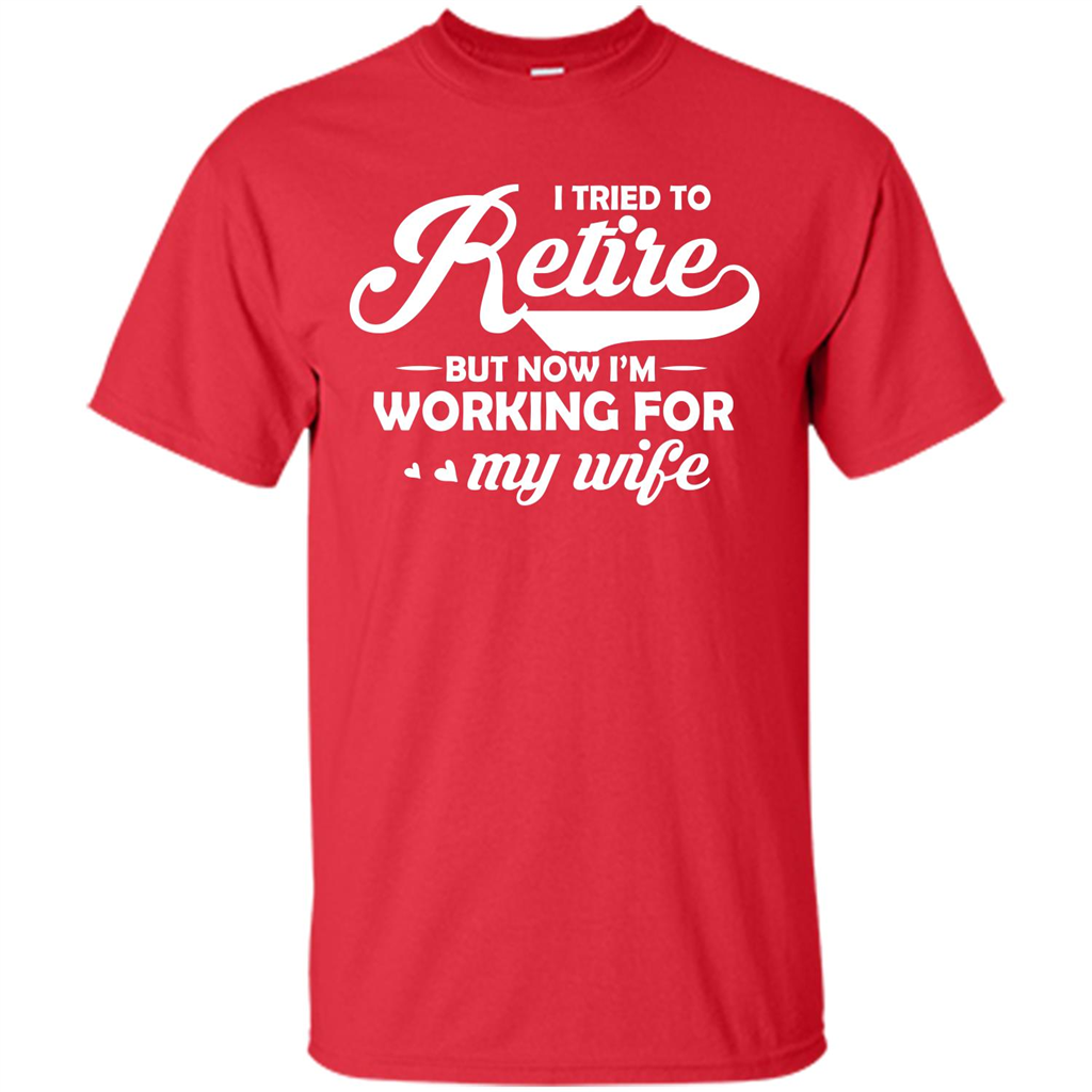 Family T-shirt I Tried To Retire But Now I'm Working For My Wife Red