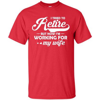 Family T-shirt I Tried To Retire But Now I'm Working For My Wife Red
