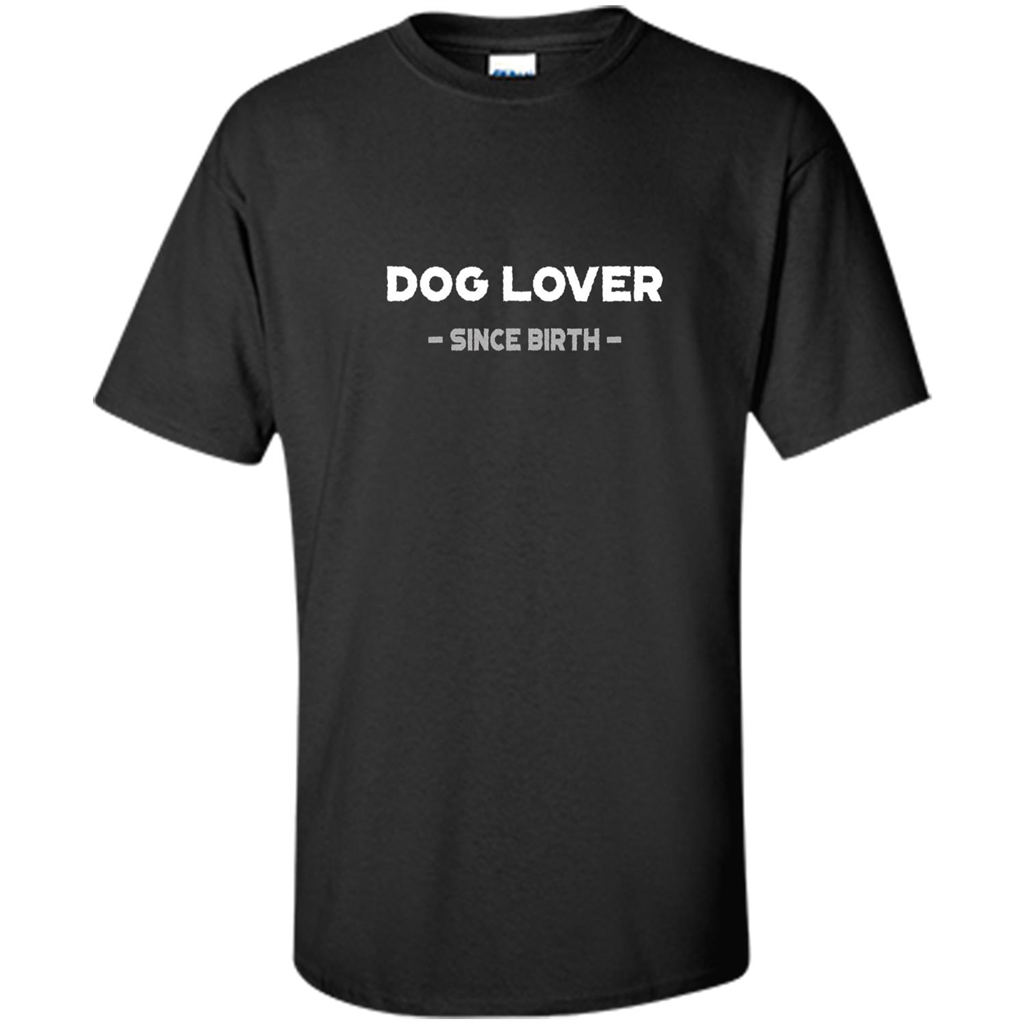 Dog Lover Since Birth T-shirt