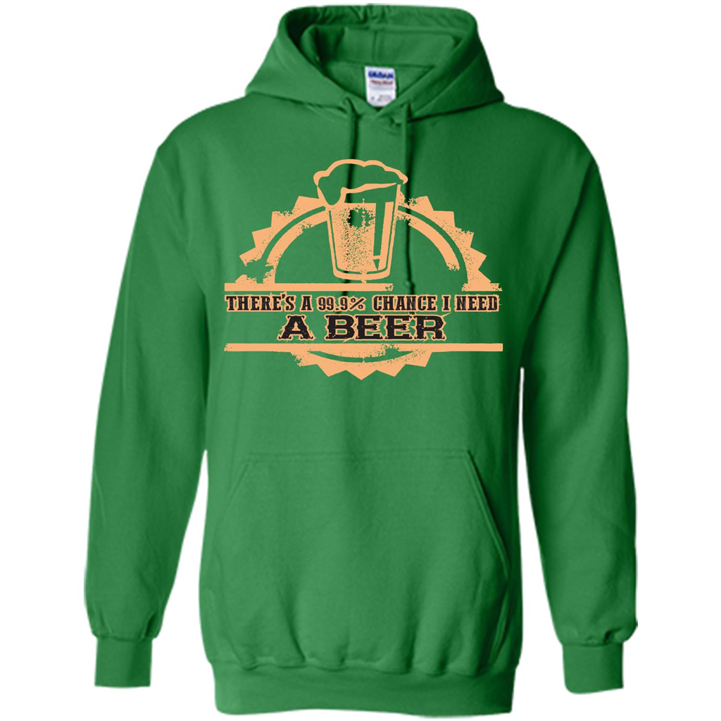 Beer T-shirt There‰۪s A 99.9 Chance I Need A Beer Irish Green