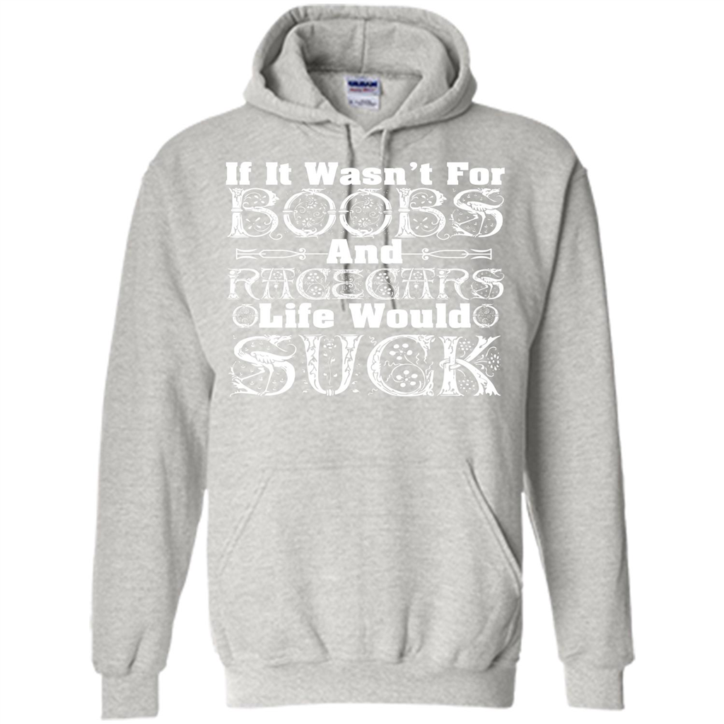 If It Wasnt For Boobs And Racecars Life Would Suck T-shirt Ash