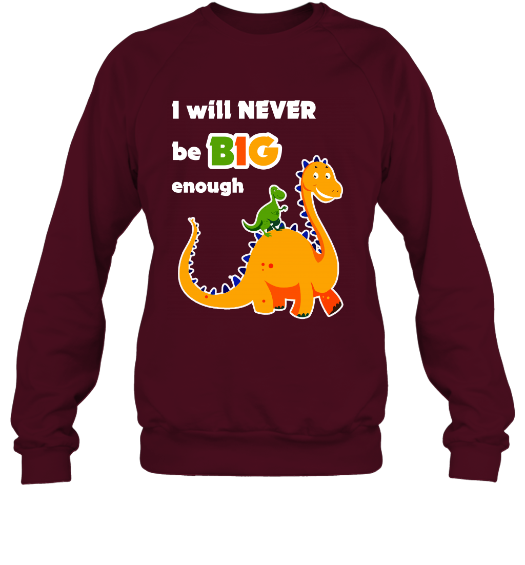 I Will Never Be Big Enough Shirt Sweatshirt Sweatshirt Maroon