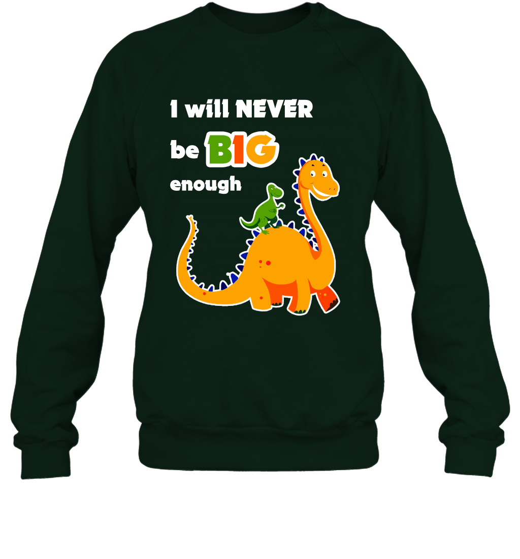 I Will Never Be Big Enough Shirt Sweatshirt Sweatshirt Forest