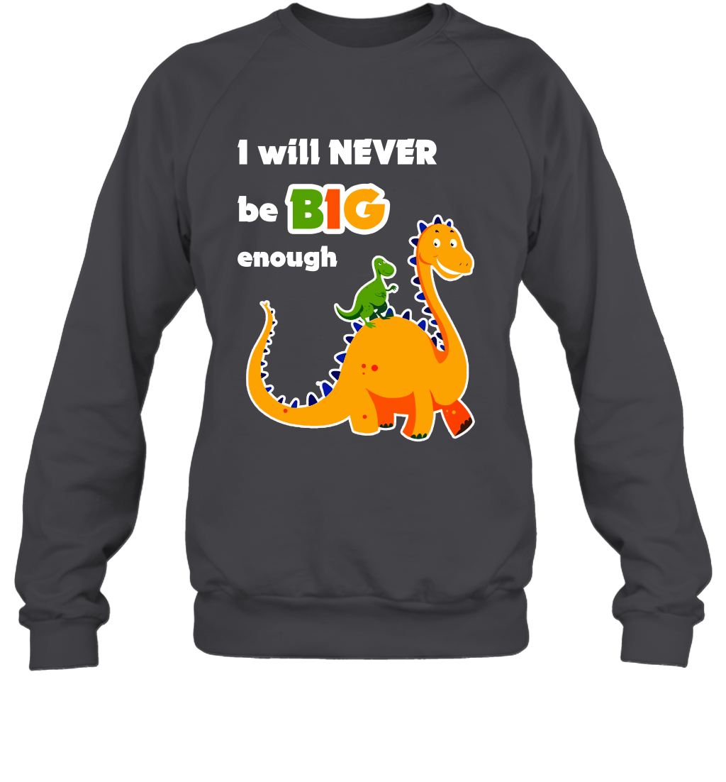 I Will Never Be Big Enough Shirt Sweatshirt Sweatshirt Dark Heather