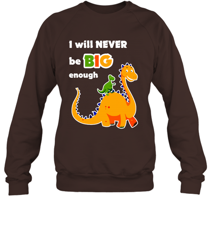 I Will Never Be Big Enough Shirt Sweatshirt Sweatshirt Dark Chocolate