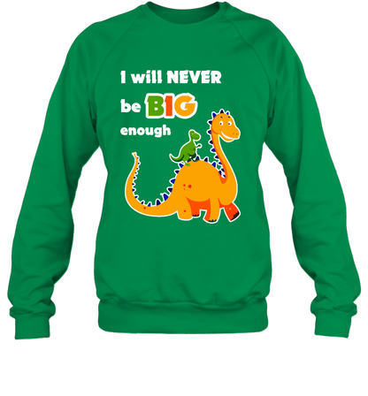 I Will Never Be Big Enough Shirt Sweatshirt Sweatshirt Irish Green
