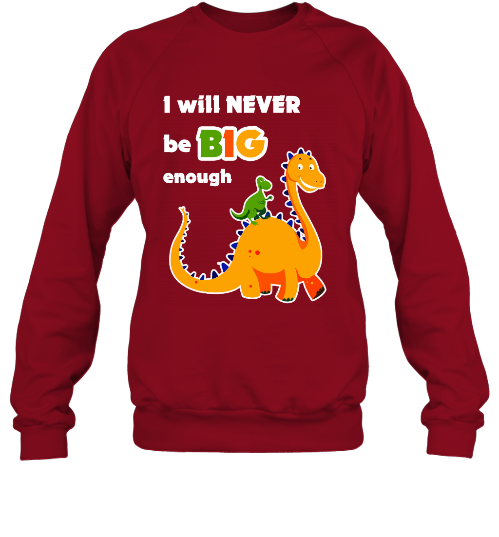 I Will Never Be Big Enough Shirt Sweatshirt Sweatshirt Cardinal Red