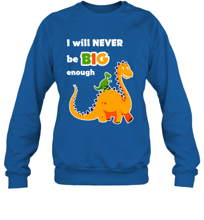 I Will Never Be Big Enough Shirt Sweatshirt Sweatshirt Royal