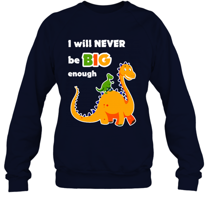 I Will Never Be Big Enough Shirt Sweatshirt Sweatshirt Navy