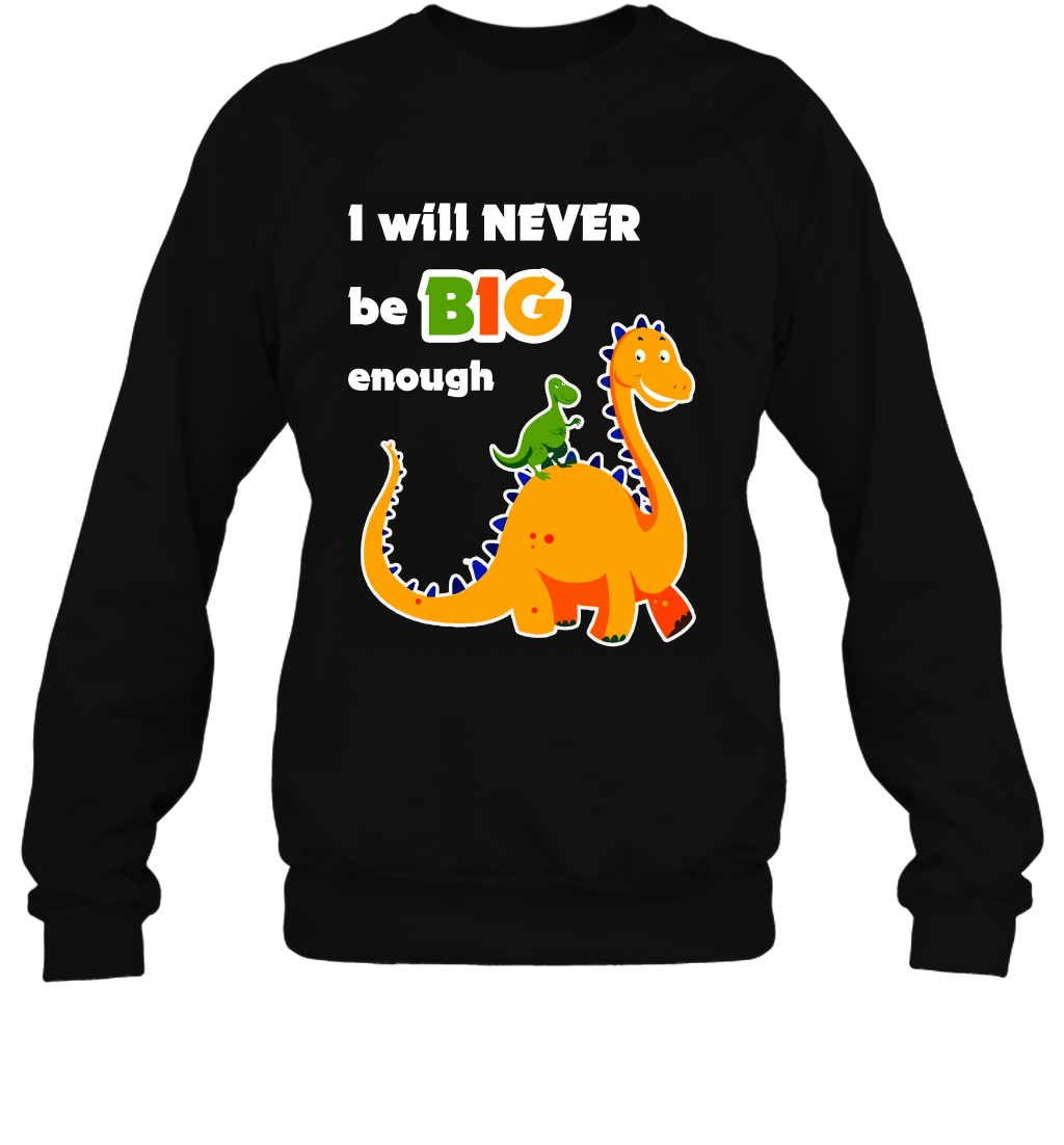 I Will Never Be Big Enough Shirt Sweatshirt Sweatshirt Black