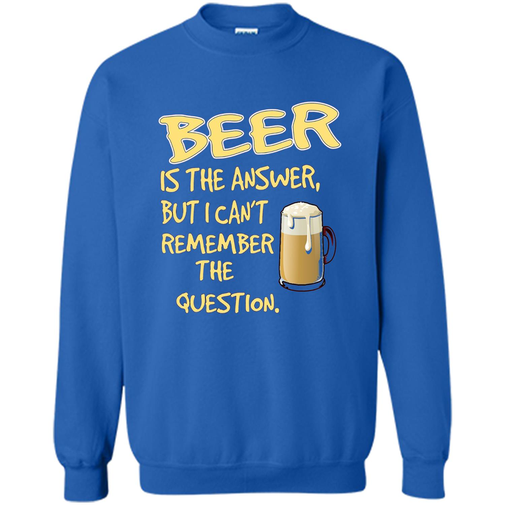 Beer T-shirt Is The Answer But I Can't Remember The Question Royal