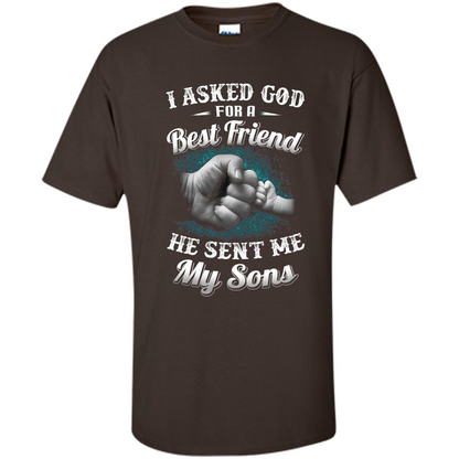 Fathers Day T-Shirts I Asked God For A Best Friend He Sent Me My Son Dark Chocolate