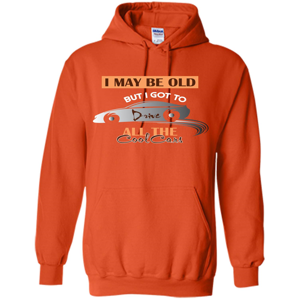 Car Lover T-shirt I May Be Old But I Got To Drive All The Cool Cars Orange