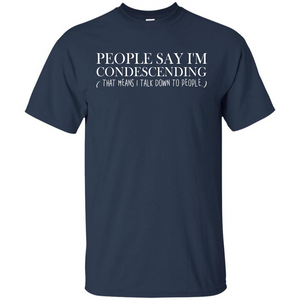 People Say I'm Condescending T-shirt