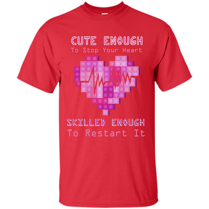 Nurse T-shirt Cute Enough To Stop Your Heart Skilled Enough To Restart It Red