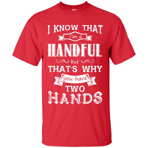 Motivation T-shirt I Know That I’m A Handful T-shirt