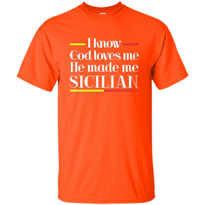 I Know God Loves Me He Made Me Sicilian T-shirt