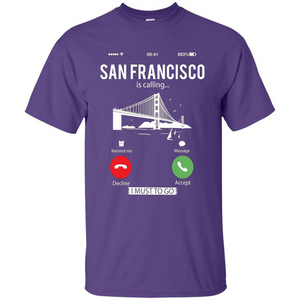 Traveling T-shirt San Francisco Is Calling I Must Go To T-Shirt