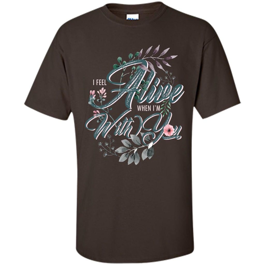 I Feel Alive When I'm With You T-shirt Dark Chocolate