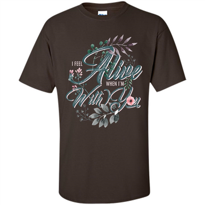 I Feel Alive When I'm With You T-shirt Dark Chocolate
