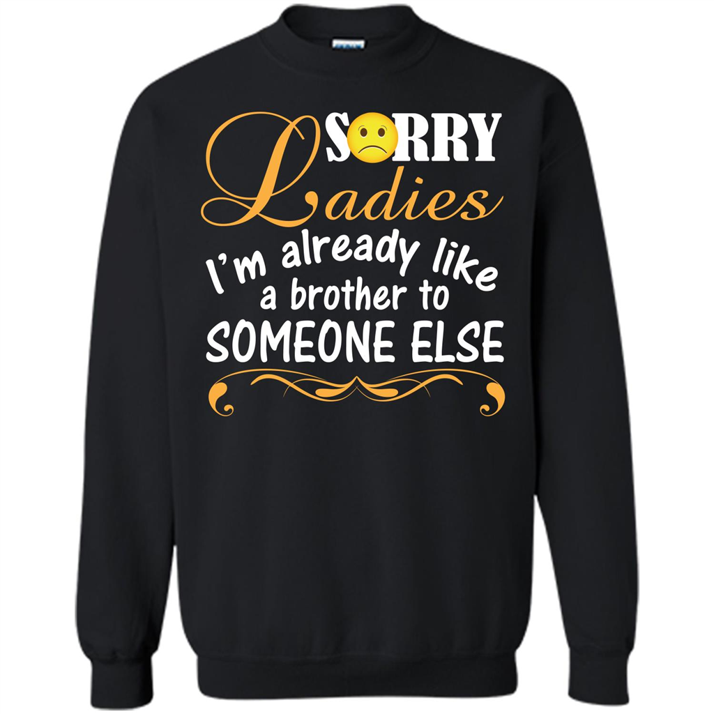 Sorry Ladies I'm Already Like A Brother To Someone Else T-shirt
