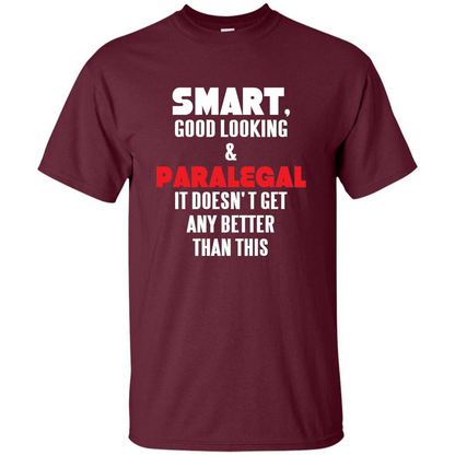 Paralegal T-shirt Smart Good Looking and Paralegal It Doesn't Get Any Better Than This T-shirt Maroon