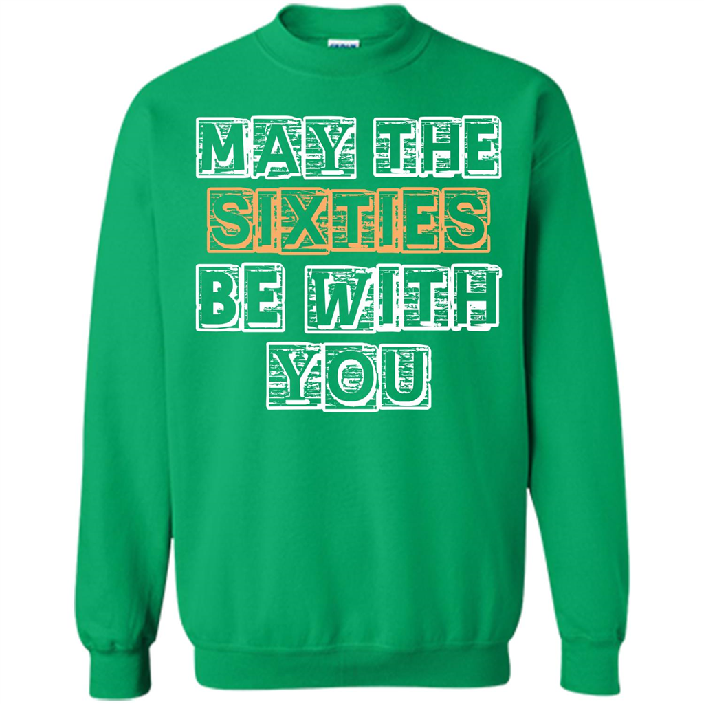 Birthday Gift T-shirt May The Sixties Be With You T-shirt Irish Green