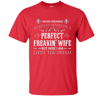 Husband T-shirt I Never Dreamed I'd End Up Marrying A Perfect Freakin' Wife T-shirt Red