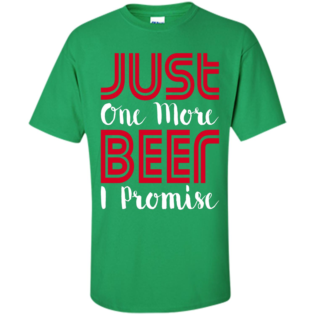 Beer T-Shirt Just One More Beer I Promise Irish Green