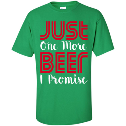 Beer T-Shirt Just One More Beer I Promise Irish Green