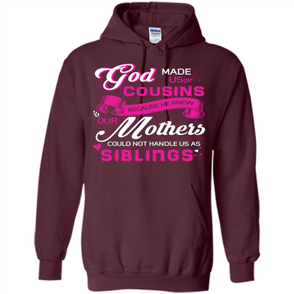Family T-shirt God Made Us Cousins Because He Knew Our Mothers Could Not Handle Us As Siblings Maroon