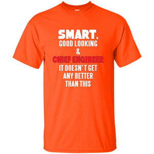 Chief Engineer - Smart Good Looking and Chief Engineer T-Shirt