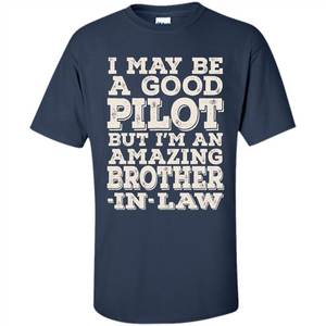 I May Be A Good Pilot But I'm An Amazing Brother-In-Law T-shirt