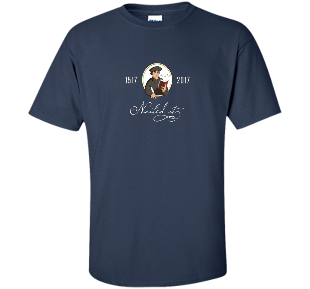 Theologian T-shirt Nailed It Martin Luther 500th Reformation T-shirt Navy