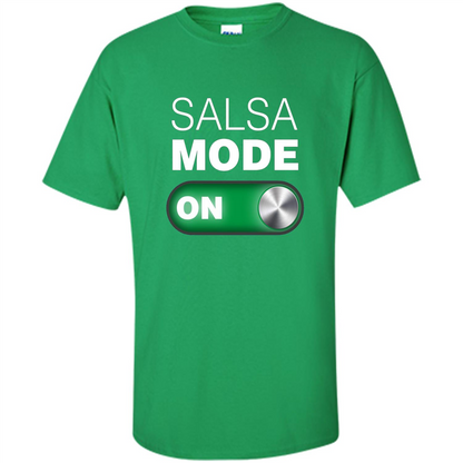 Salsa Mode On T-shirt. Great for Dance Class Irish Green