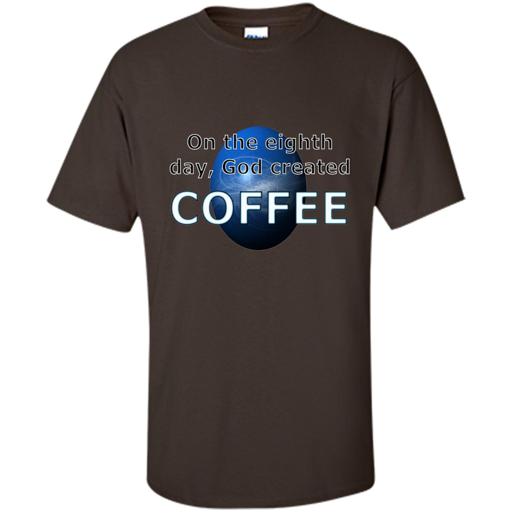 Coffee T-shirt On The Eighth Day God Created Coffee Dark Chocolate