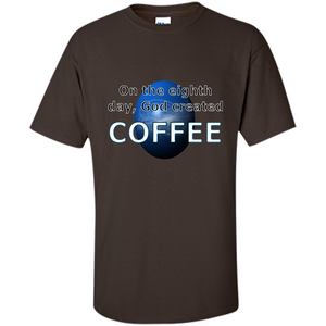 Coffee T-shirt On The Eighth Day God Created Coffee