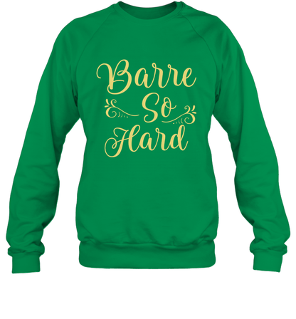 Barre So Hard Shirt Sweatshirt Sweatshirt Irish Green