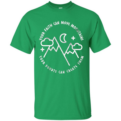 Your Faith Can Move Mountains Your Doubts Can Create Them T-shirt Irish Green