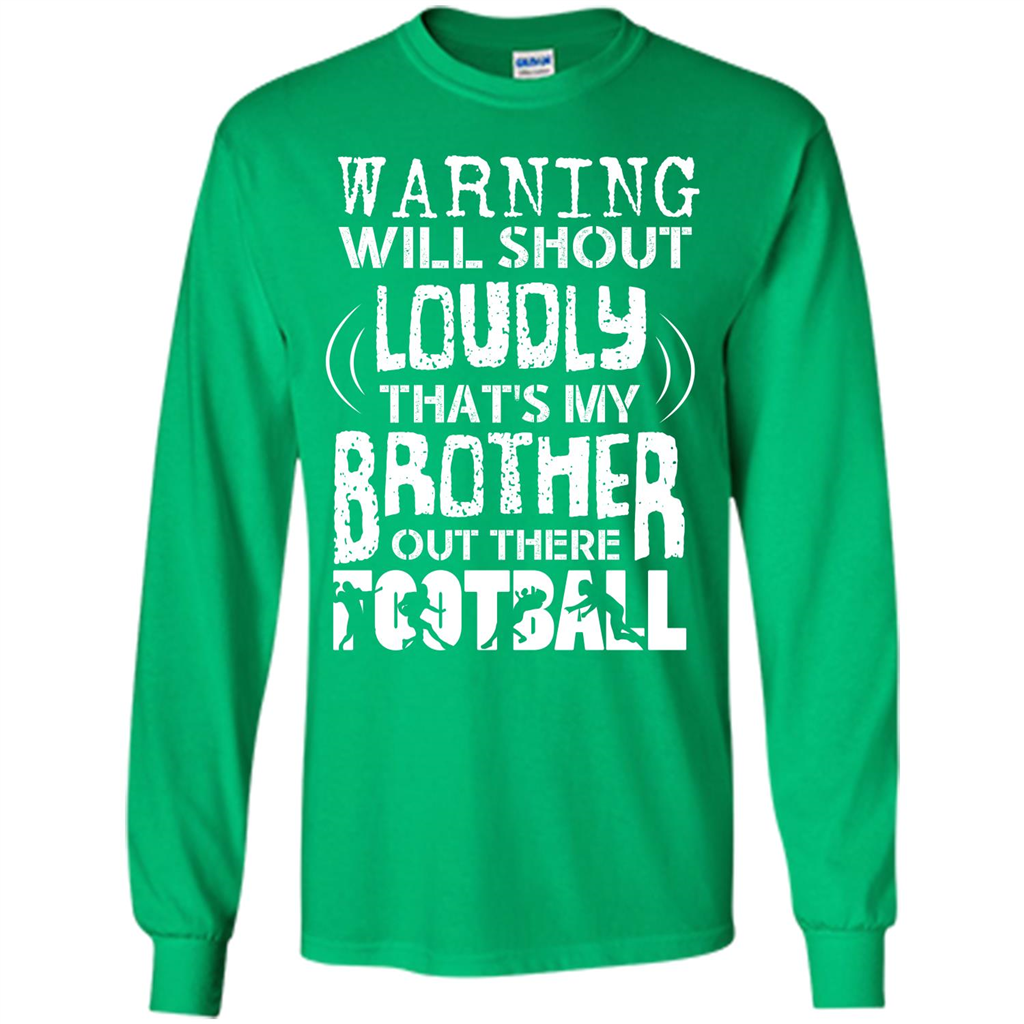Warning Will Shout Loudly That's My Brother Out There Football Irish Green