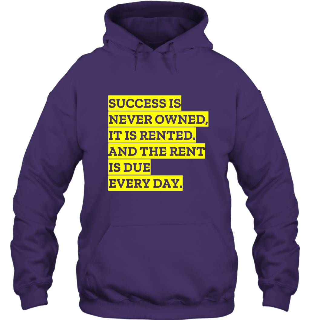 Success Is Never Owned It Is Rented And The Rent Is Due Every Day Shirt Hoodie Hoodie Purple
