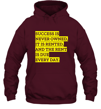 Success Is Never Owned It Is Rented And The Rent Is Due Every Day Shirt Hoodie Hoodie Maroon