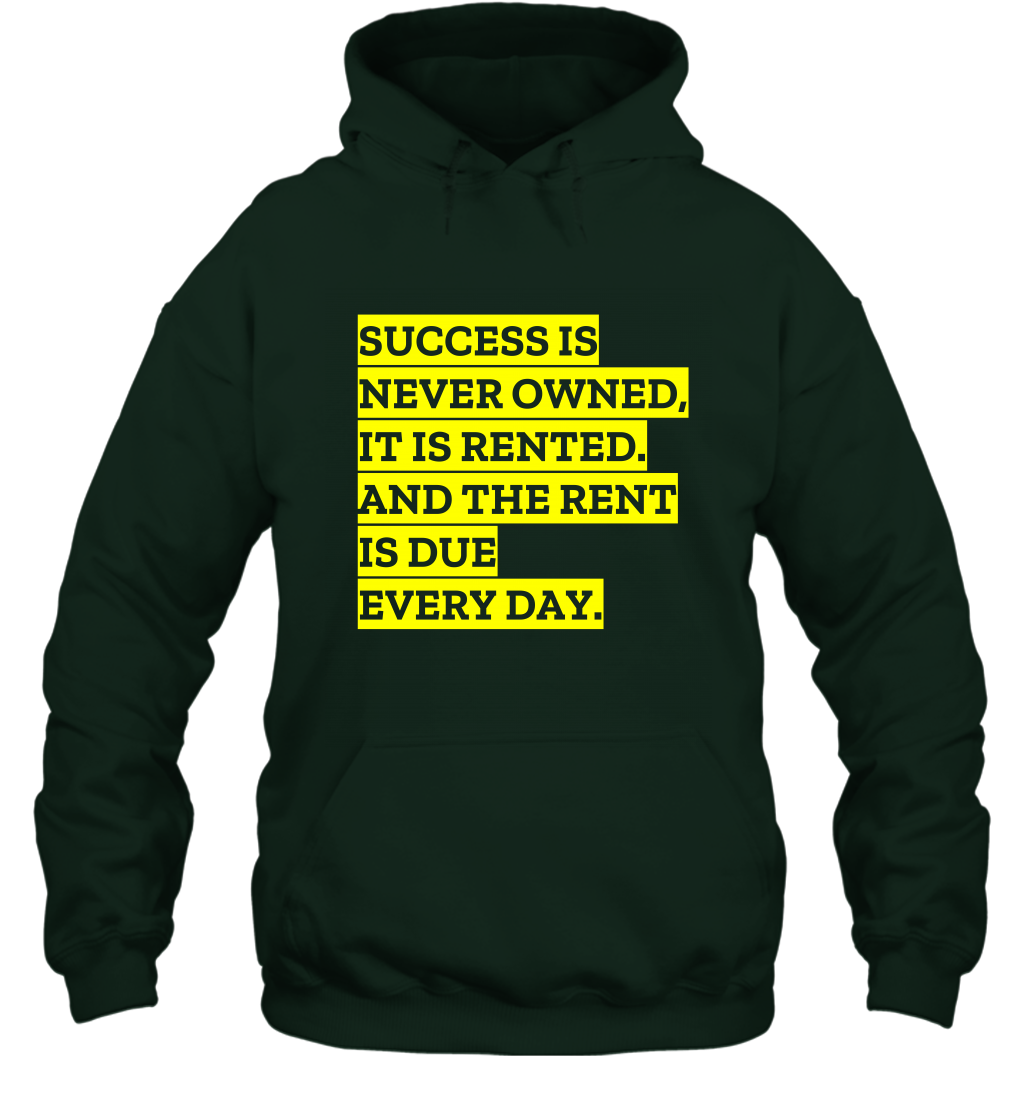 Success Is Never Owned It Is Rented And The Rent Is Due Every Day Shirt Hoodie Hoodie Forest
