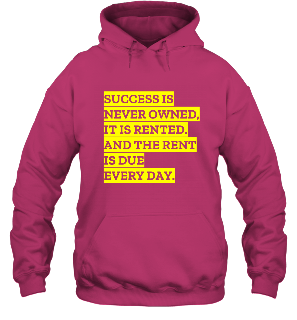 Success Is Never Owned It Is Rented And The Rent Is Due Every Day Shirt Hoodie Hoodie Heliconia