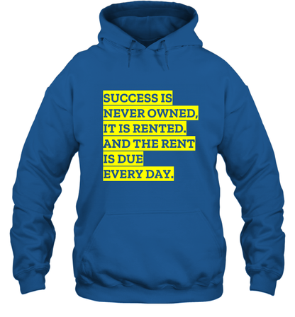 Success Is Never Owned It Is Rented And The Rent Is Due Every Day Shirt Hoodie Hoodie Royal