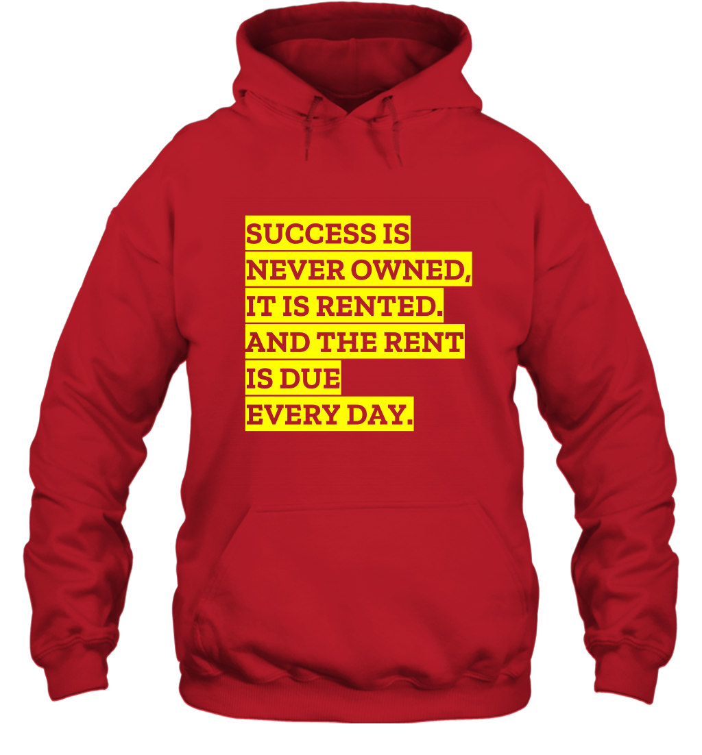 Success Is Never Owned It Is Rented And The Rent Is Due Every Day Shirt Hoodie Hoodie Red