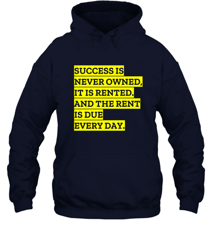 Success Is Never Owned It Is Rented And The Rent Is Due Every Day Shirt Hoodie Hoodie Navy