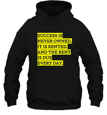 Success Is Never Owned It Is Rented And The Rent Is Due Every Day Shirt Hoodie Hoodie Black