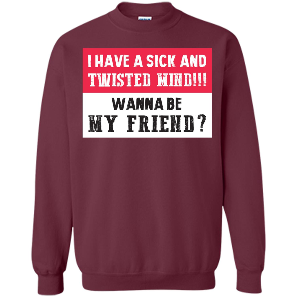 I Have A Sick And Twisted Mind Wanna Be My Friend T-shirt Maroon